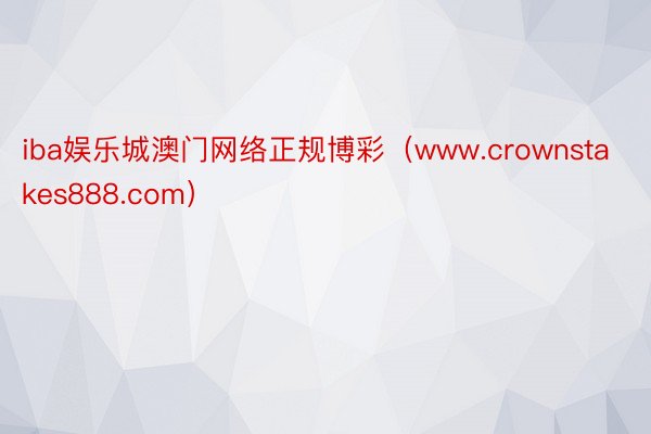 iba娱乐城澳门网络正规博彩（www.crownstakes888.com）