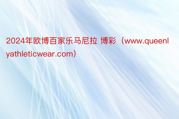 2024年欧博百家乐马尼拉 博彩(www.queenlyathleticwear.com)