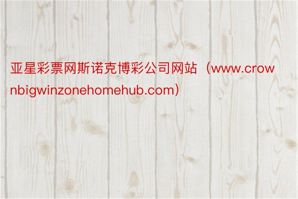 亚星彩票网斯诺克博彩公司网站（www.crownbigwinzonehomehub.com）
